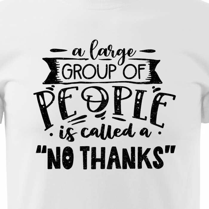 Tricou cu mesaj haios anti-social, idee de cadou, A Large Group of People is Called No Thanks [2]