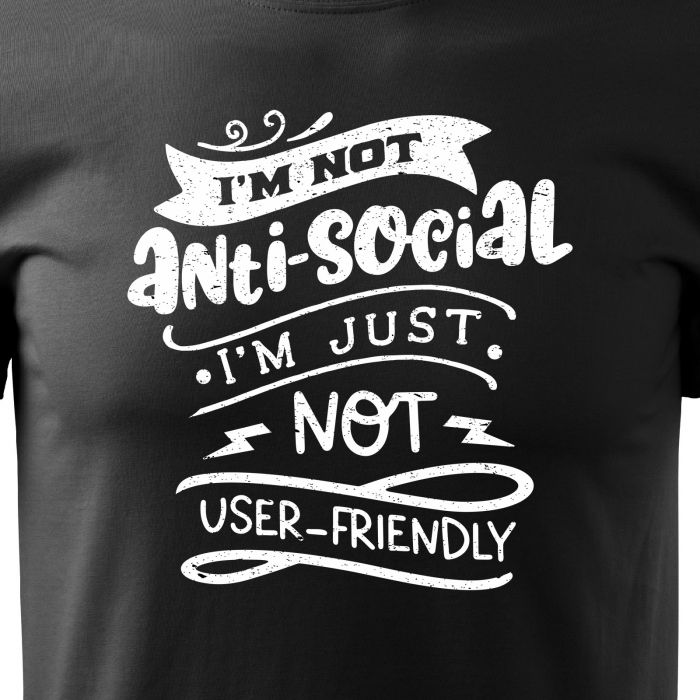 Tricou cu mesaj haios anti-social, idee de cadou, Im Not Anti-Social, Im Just Not User-Friendly [2]