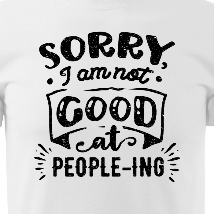 Tricou cu mesaj haios anti-social, idee de cadou, Sorry, I Am Not Good at People-ing [2]
