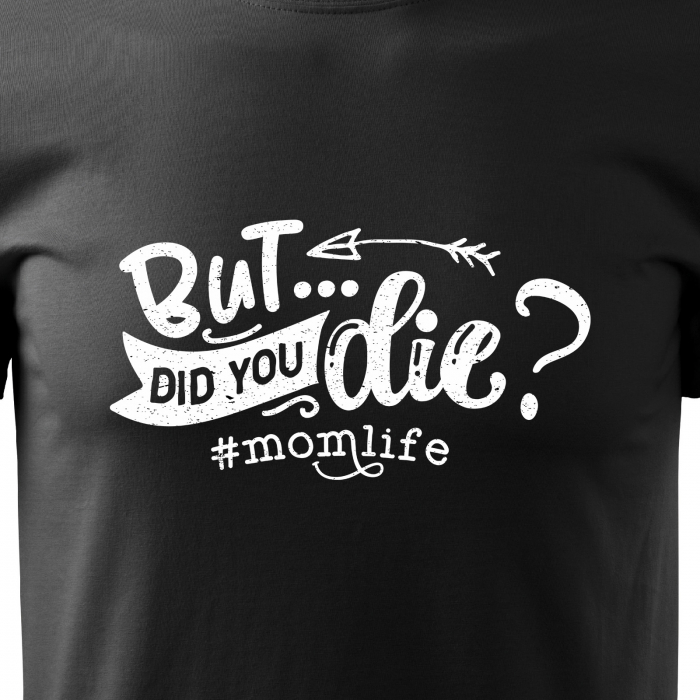 Tricou cu mesaj, pentru parinti, idee de cadou, But, Did You Die #momlife [2]