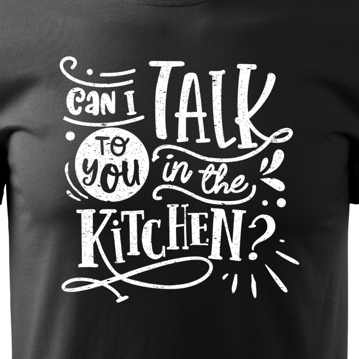Tricou cu mesaj, pentru parinti, idee de cadou, Can I Talk to You in The Kitchen [2]