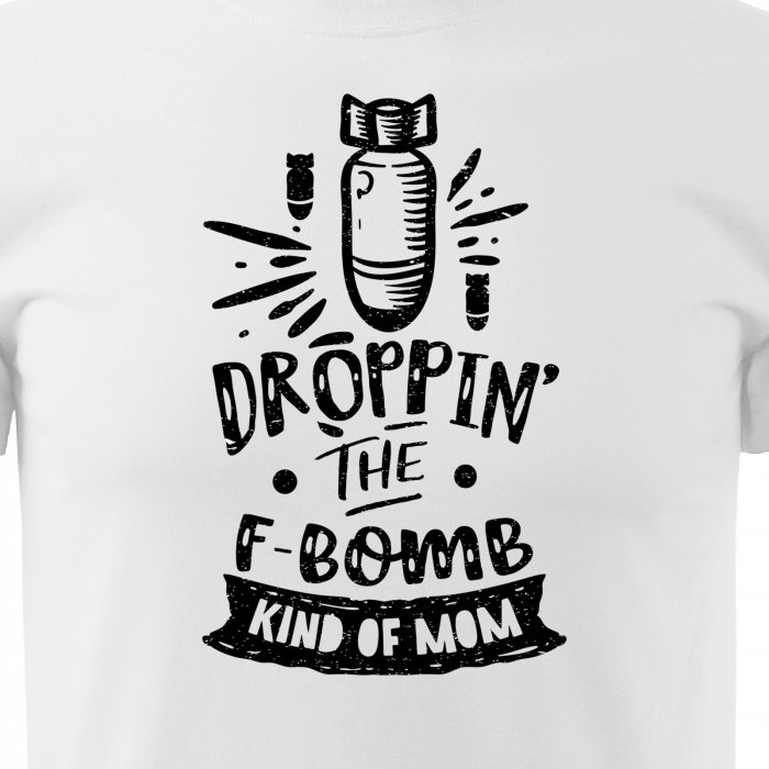 Tricou cu mesaj, pentru parinti, idee de cadou, Dropping The F-Bomb Kind of Mom [2]