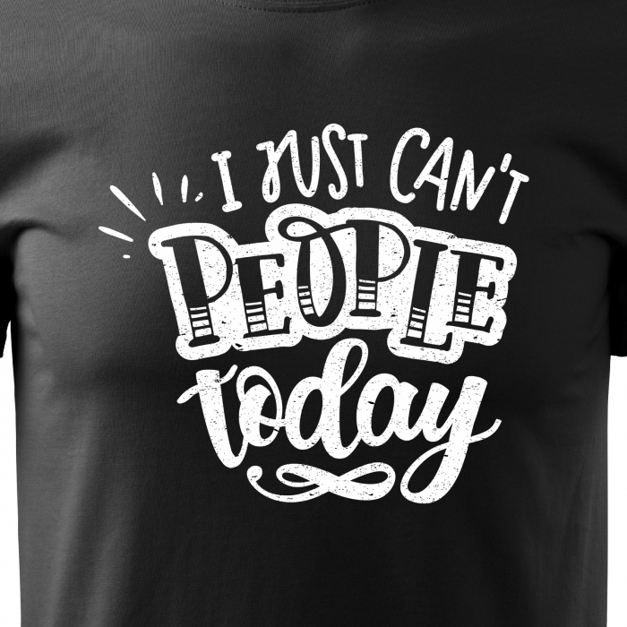 Tricou cu mesaj, pentru parinti, idee de cadou, I Just Cant People Today [2]