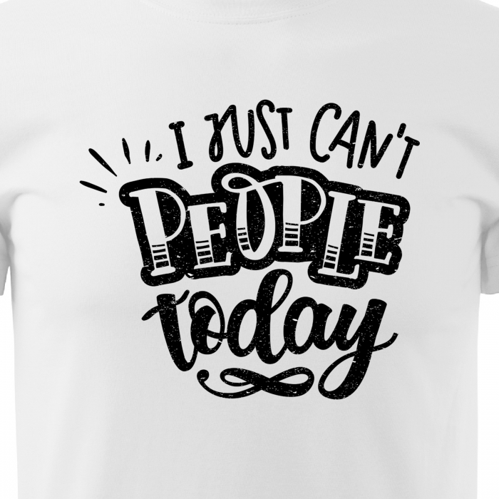 Tricou cu mesaj, pentru parinti, idee de cadou, I Just Cant People Today [2]
