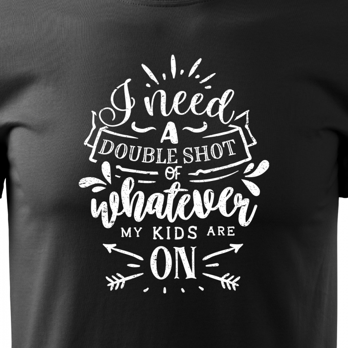 Tricou cu mesaj, pentru parinti, idee de cadou, I Need a Double Shot of Whatever My Kids Are On [2]