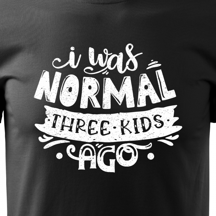 Tricou cu mesaj, pentru parinti, idee de cadou, I Was Normal, Three Kids Ago [2]
