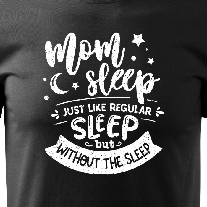 Tricou cu mesaj, pentru parinti, idee de cadou, Just Like Regular Sleep, but Without the Sleep [2]