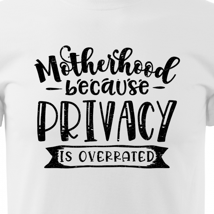 Tricou cu mesaj, pentru parinti, idee de cadou, Motherhood Because Privacy is Overrated [2]
