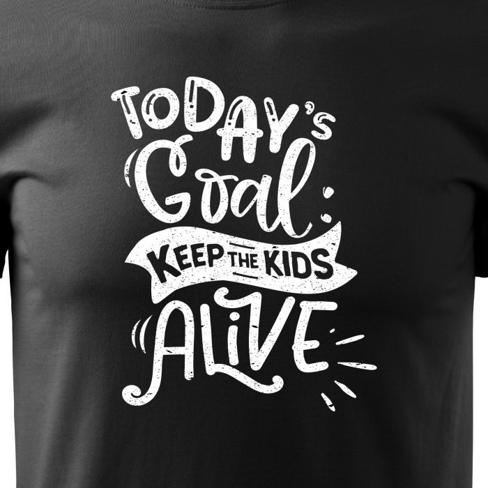 Tricou cu mesaj, pentru parinti, idee de cadou, Todays Goal: Keep The Kids Alive [2]