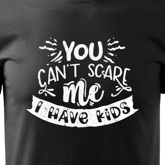 Tricou cu mesaj, pentru parinti, idee de cadou, You Cant Scare Me. I Have Kids [2]