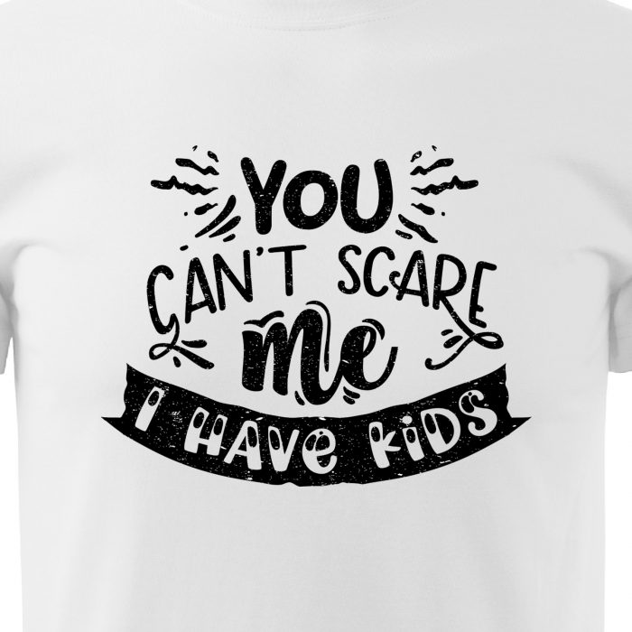Tricou cu mesaj, pentru parinti, idee de cadou, You Cant Scare Me. I Have Kids [2]