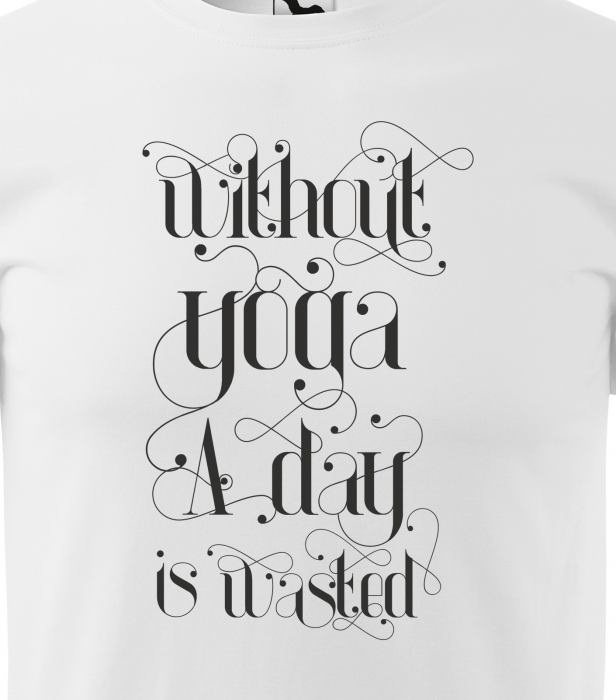 Tricou dama, idee de cadou, pentru pasionatii de yoga, Without Yoga a Day is Wasted [2]