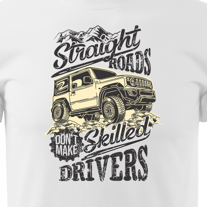 Tricou, idee de cadou, pentru cei pasionati de offroad, Straight Roads Dont Make Skilled Drivers [2]