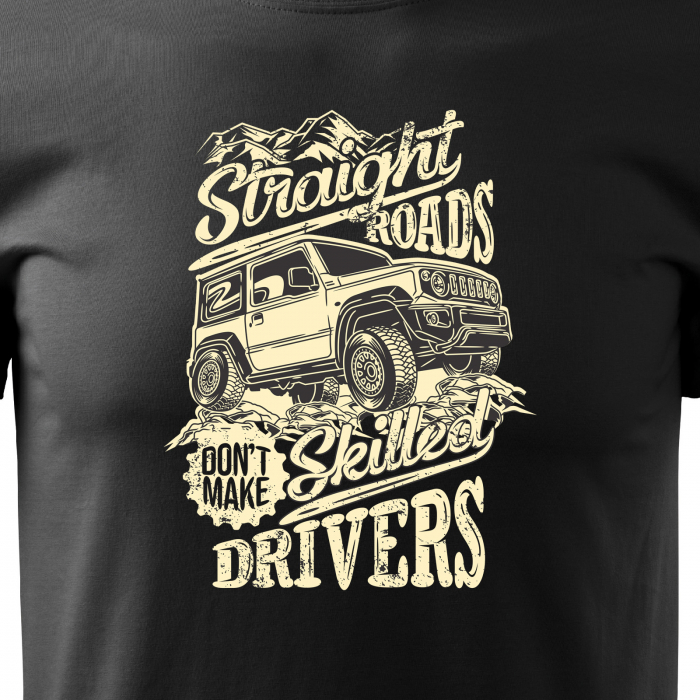 Tricou, idee de cadou, pentru cei pasionati de offroad, Straight Roads Dont Make Skilled Drivers [2]