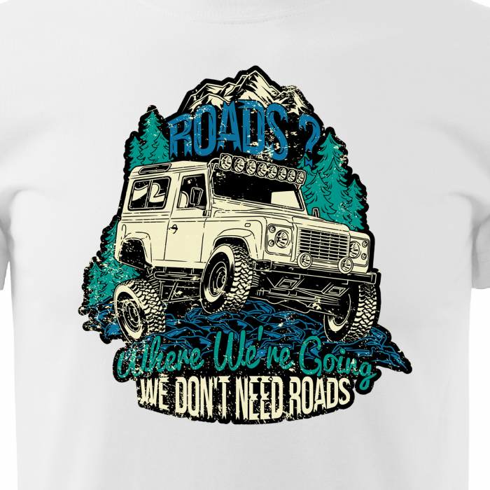 Tricou, idee de cadou, pentru cei pasionati de offroad, Where We Are Going, We Dont Need Roads [2]