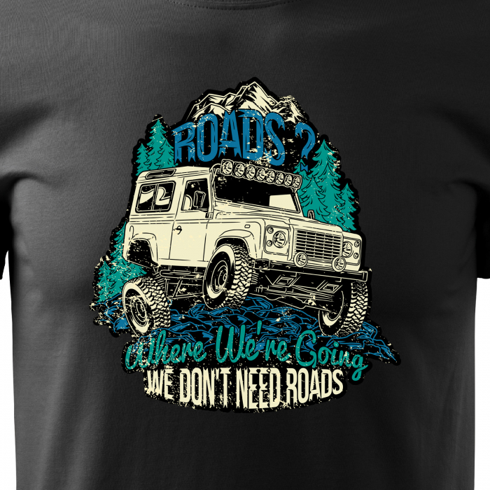 Tricou, idee de cadou, pentru cei pasionati de offroad, Where We Are Going, We Dont Need Roads [2]