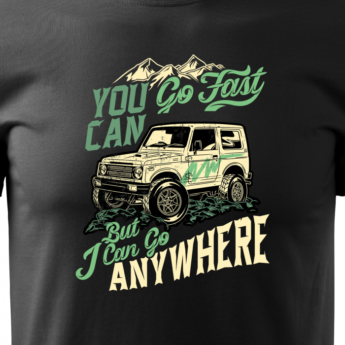 Tricou, idee de cadou, pentru cei pasionati de offroad, You Will Go Fast, I Will Go Anywhere [2]