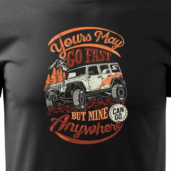 Tricou, idee de cadou, pentru cei pasionati de offroad, Your Car May go Faster, But Mine Can go Anywhere [2]
