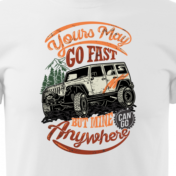 Tricou, idee de cadou, pentru cei pasionati de offroad, Your Car May go Faster, But Mine Can go Anywhere [2]