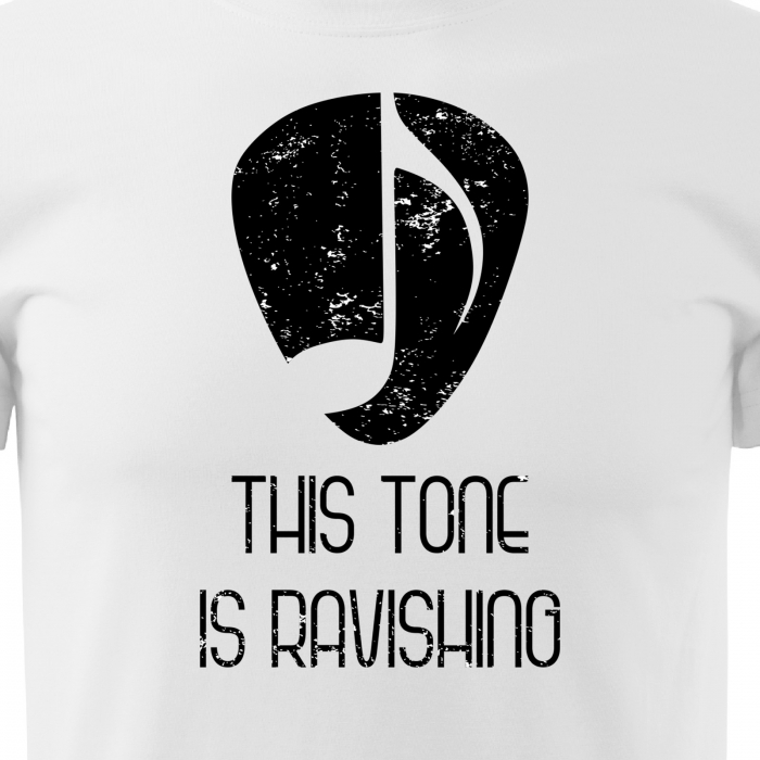 Tricou pentru cei pasionati de muzica, cadoul perfect, This Tone is Ravishing [2]