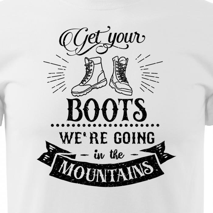 Tricou pentru pasionatii de drumetii/aventura, idee de cadou, Get Your Boots, Were Going In The Mountains [2]