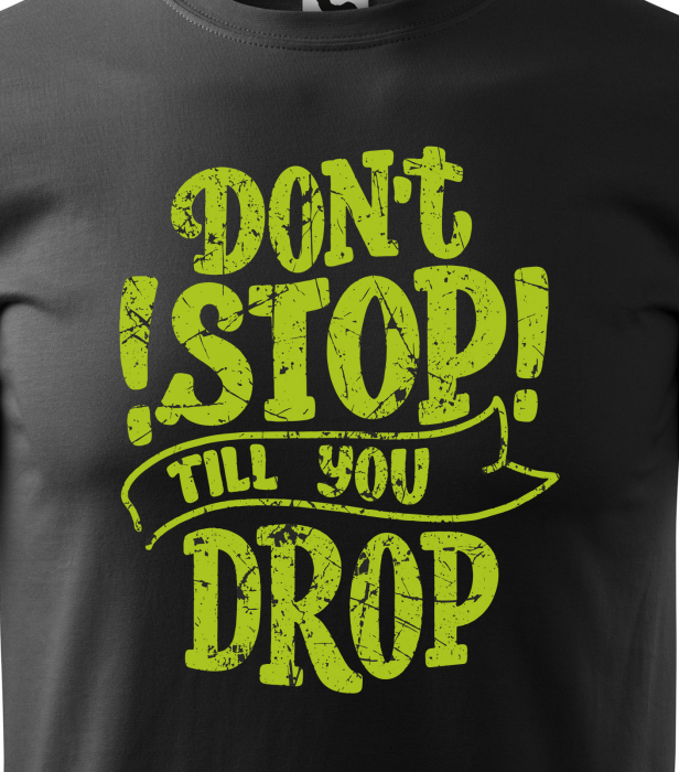 Tricou pentru pasionatii de fitness/sala de forta, Dont Stop Till You Drop [2]
