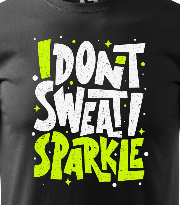 Tricou pentru pasionatii de fitness/sala de forta, I Dont Sweat i Sparkle [2]