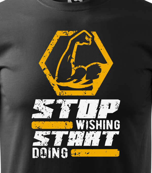 Tricou pentru pasionatii de fitness/sala de forta, Stop Wishing Start Doing [2]