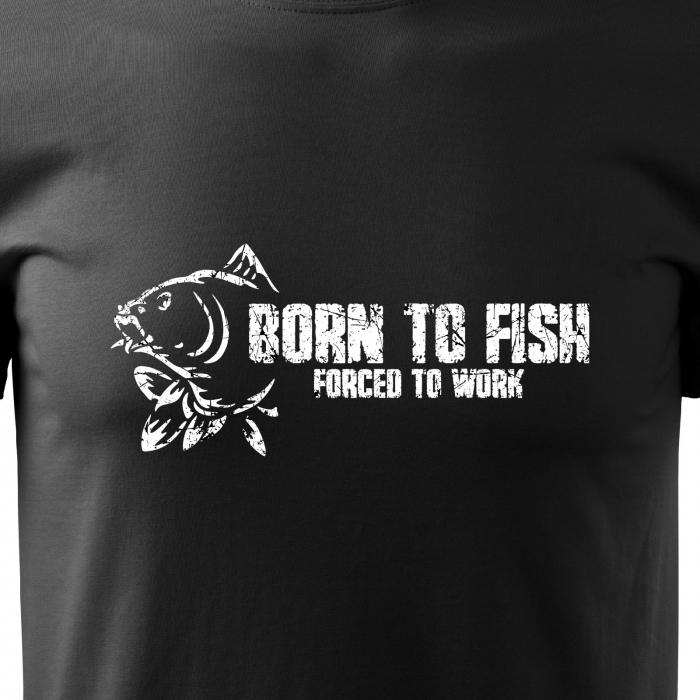 Tricou pentru pescarii amatori si profesionisti, idee de cadou, Born To Fish But Forced To Work [2]