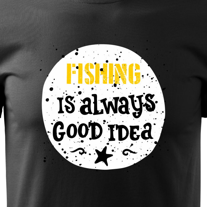 Tricou pentru pescarii amatori si profesionisti, idee de cadou, Fishing Is Always a Good Idea [2]