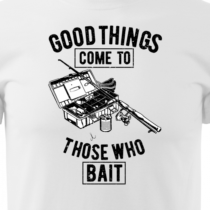 Tricou pentru pescarii amatori si profesionisti, idee de cadou, Good Things Come To Those Who Bait [2]
