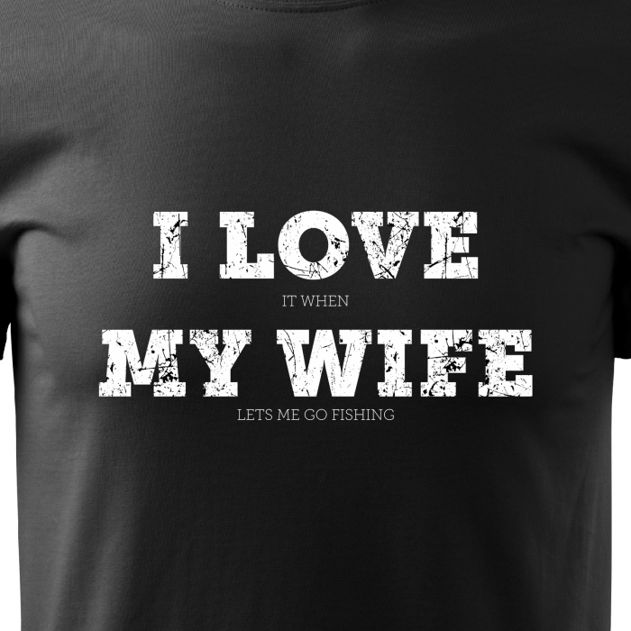 Tricou pentru pescarii amatori si profesionisti, idee de cadou, I Love It When My Wife Lets Me Go Fishing [2]