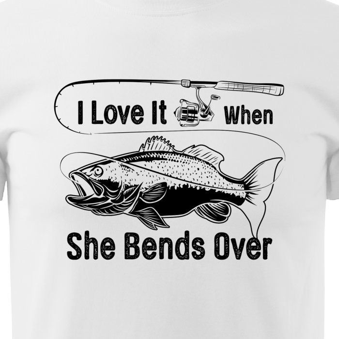 Tricou pentru pescarii amatori si profesionisti, idee de cadou, I Love It When She Bends Over [2]