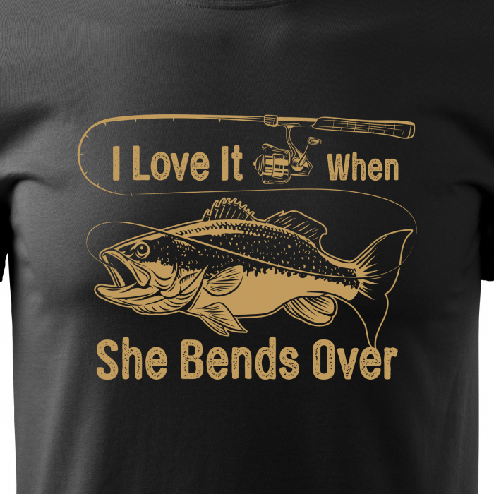 Tricou pentru pescarii amatori si profesionisti, idee de cadou, I Love It When She Bends Over [2]
