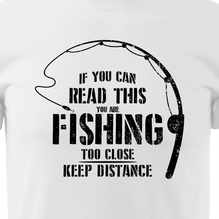 Tricou pentru pescarii amatori si profesionisti, idee de cadou, If You Can Read This, You Are Fishing Too Close [2]