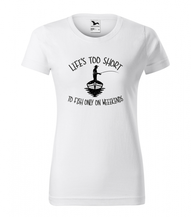 Tricou pentru pescarii amatori si profesionisti, idee de cadou, Life Is Too Short To Fish Only On Weekends [1]