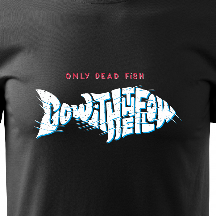 Tricou pentru pescarii amatori si profesionisti, idee de cadou, Only Dead Fish Go With The Flow [2]