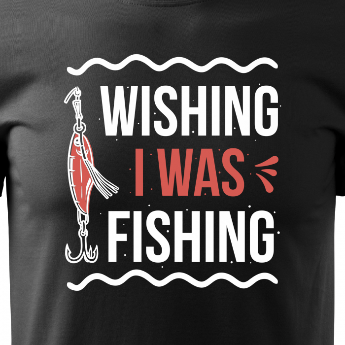 Tricou pentru pescarii amatori si profesionisti, idee de cadou, Wishing I Was Fishing [2]