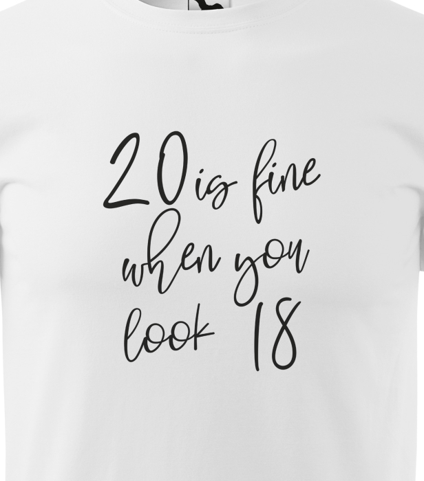 Tricou personalizat 20 ani, Is fine when you look like [2]