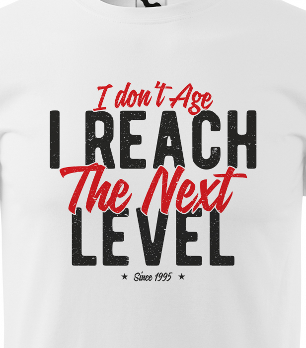Tricou personalizat 30 ani, I Dont Age, I Reach The Next Level [2]