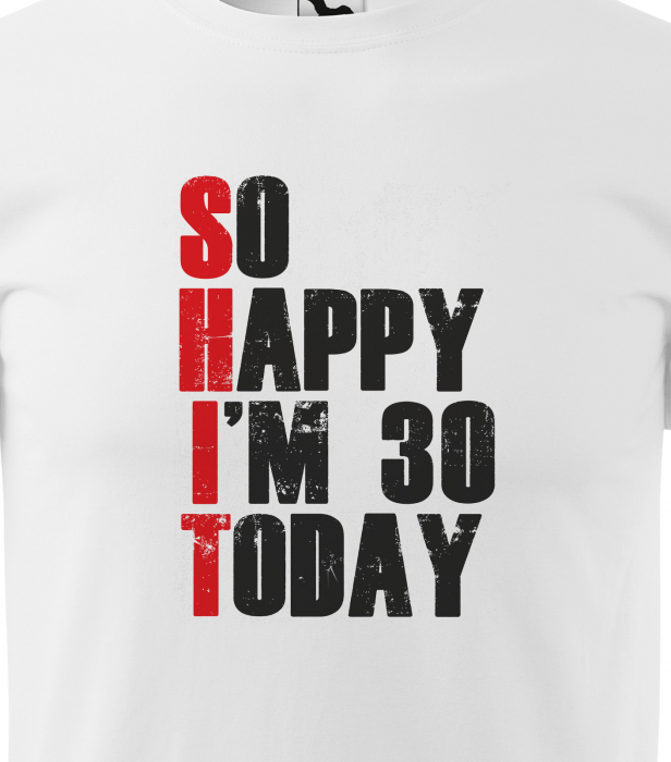 Tricou personalizat 30 ani, So HAPPY today [2]