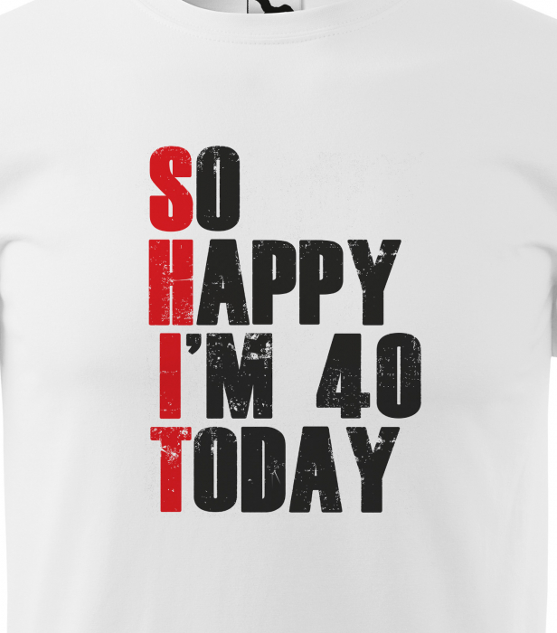 Tricou personalizat 40 ani, So HAPPY today [2]