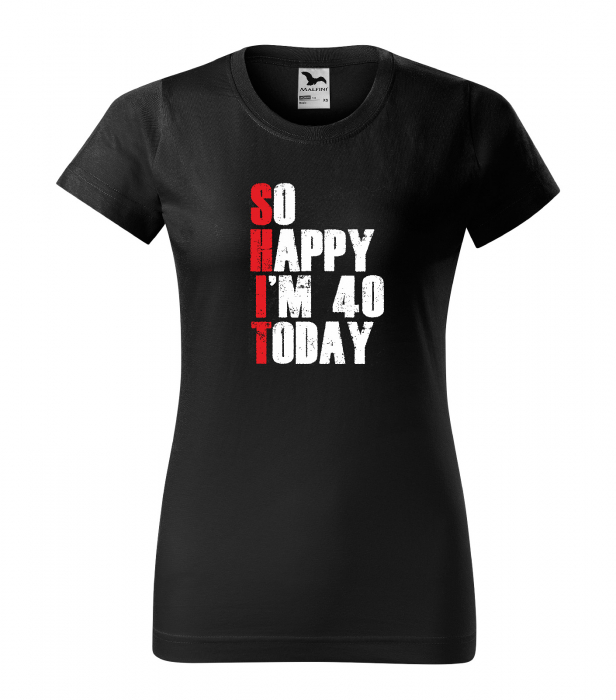 Tricou personalizat 40 ani, So HAPPY today [1]