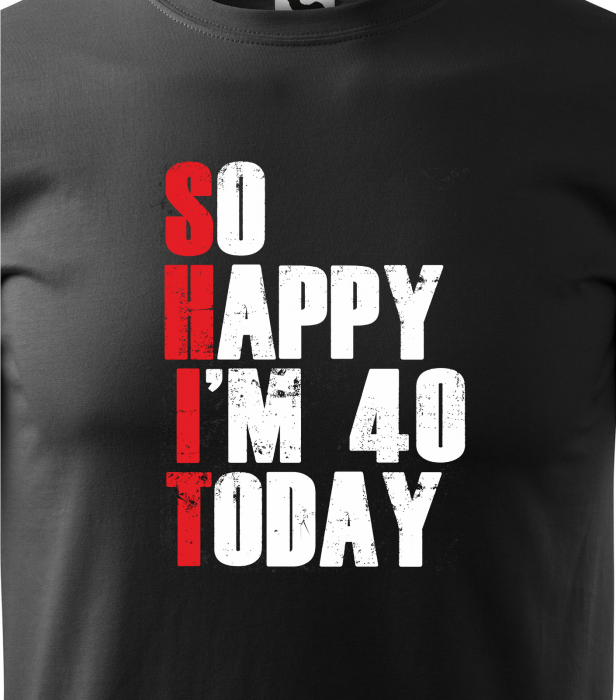 Tricou personalizat 40 ani, So HAPPY today [2]