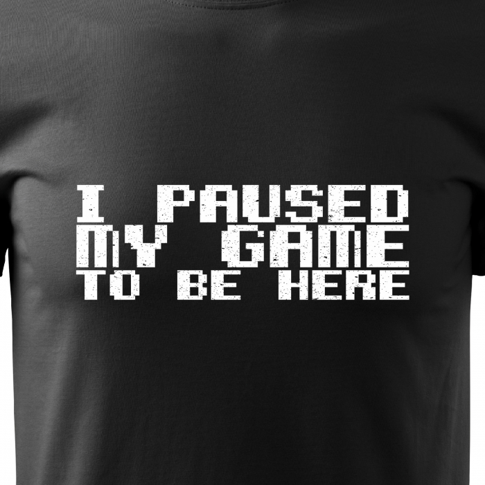 Tricou personalizat pentru cei pasionati de gaming, cadoul perfect, I Paused My Game To Be Here [2]