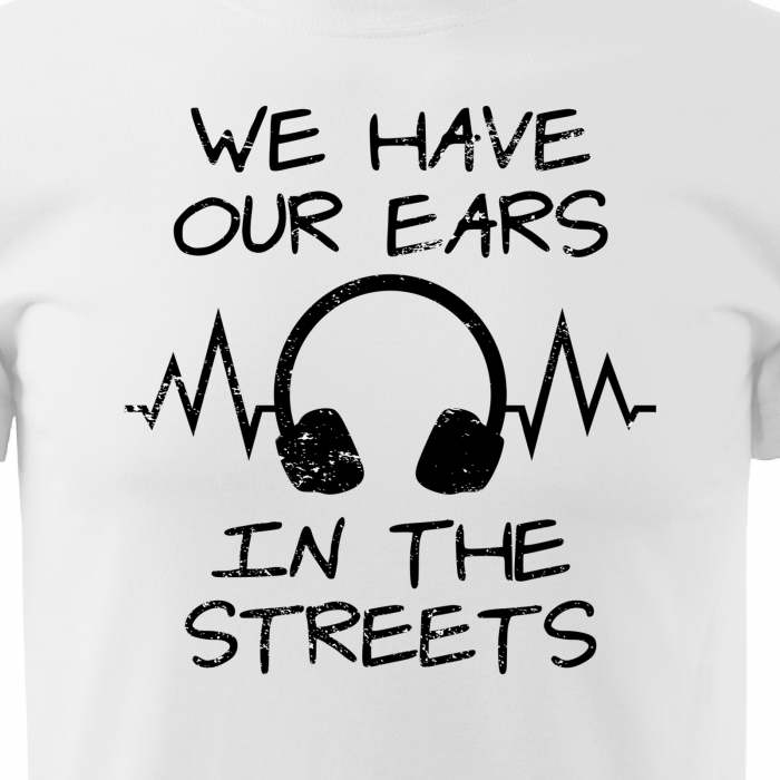 Tricou personalizat pentru cei pasionati de muzica, cadoul perfect, We Have Our Ears in The Streets [2]