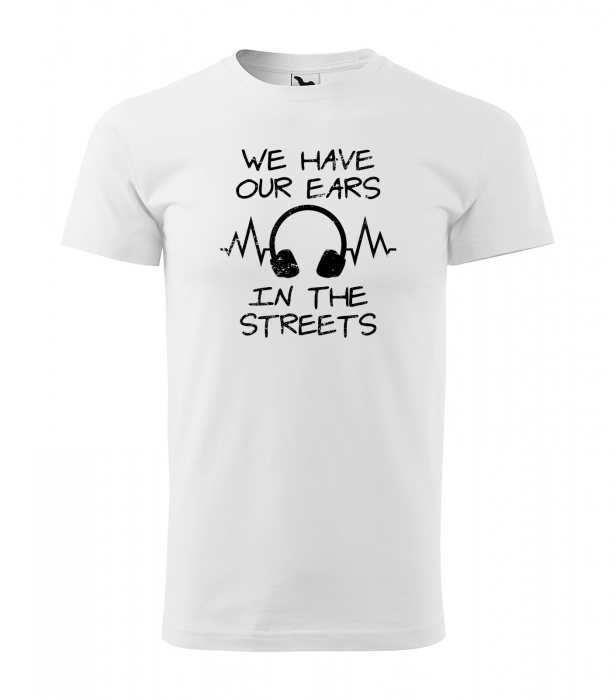 Tricou personalizat pentru cei pasionati de muzica, cadoul perfect, We Have Our Ears in The Streets [1]