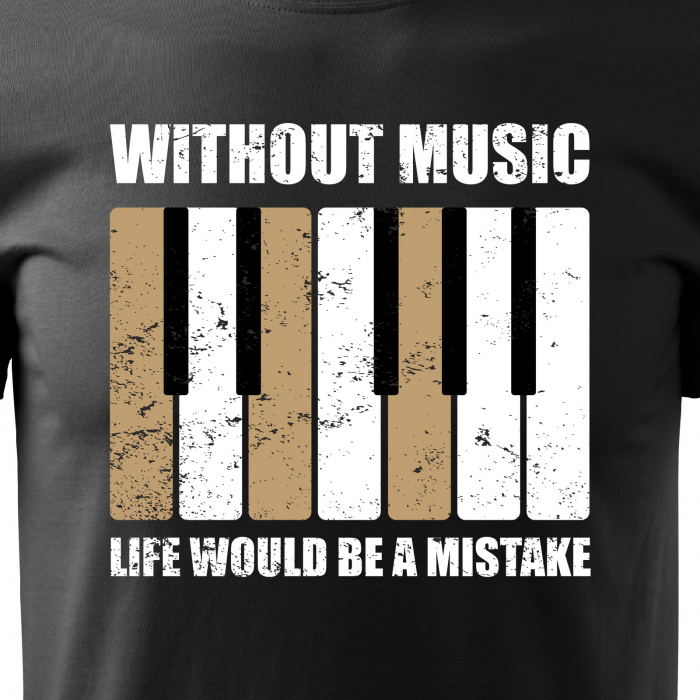 Tricou personalizat pentru cei pasionati de muzica, cadoul perfect, Without Music, Life Would be a Mistake [2]
