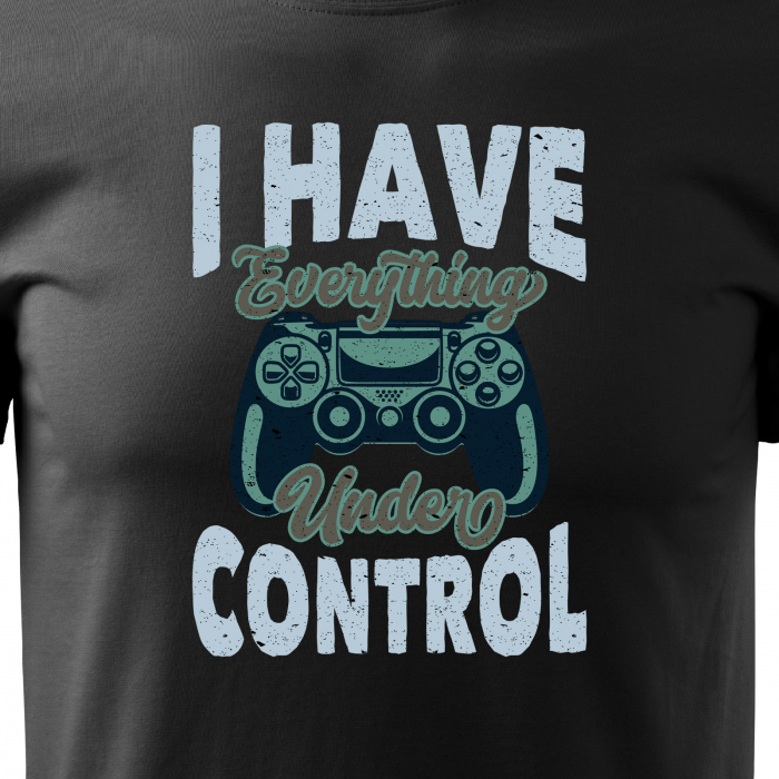 Tricou personalizat pentru gameri, cadoul perfect, I Have Everything Under Control [2]