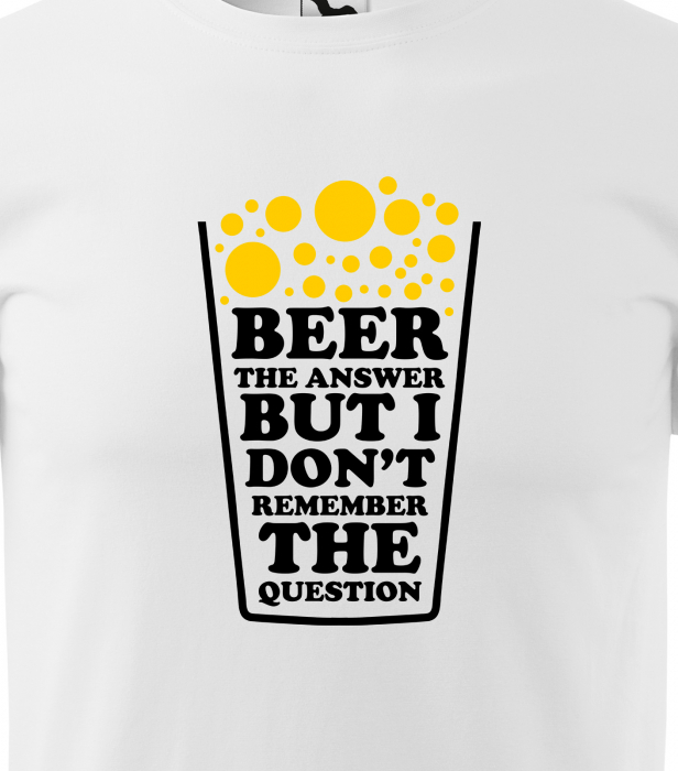 Tricou personalizat pentru petrecareti, cadoul perfect, Beer The Answer, But i Dont Remember The Question [2]